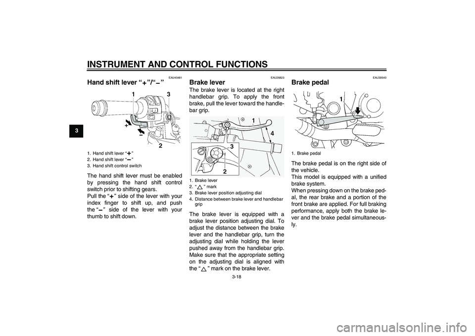 YAMAHA FJR1300AS 2008 Owners Guide INSTRUMENT AND CONTROL FUNCTIONS
3-18
3
EAU40481
Hand shift lever“”/“” The hand shift lever must be enabled
by pressing the hand shift control
switch prior to shifting gears.
Pull the“” si