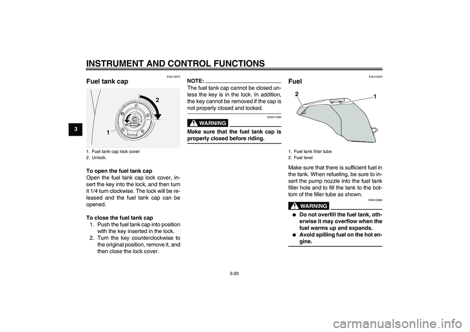YAMAHA FJR1300AS 2008 Owners Guide INSTRUMENT AND CONTROL FUNCTIONS
3-20
3
EAU13072
Fuel tank cap To open the fuel tank cap
Open the fuel tank cap lock cover, in-
sert the key into the lock, and then turn
it 1/4 turn clockwise. The loc