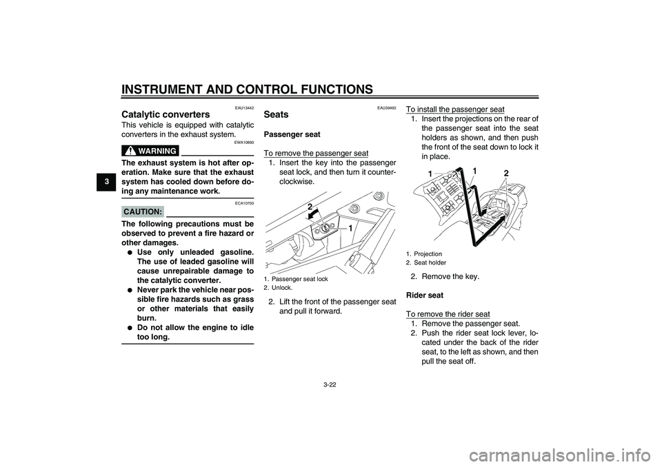 YAMAHA FJR1300AS 2008 Owners Guide INSTRUMENT AND CONTROL FUNCTIONS
3-22
3
EAU13442
Catalytic converters This vehicle is equipped with catalytic
converters in the exhaust system.
WARNING
EWA10860
The exhaust system is hot after op-
era