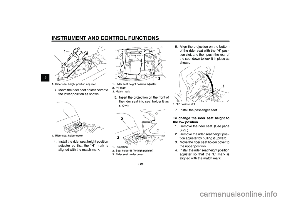 YAMAHA FJR1300AS 2008 Owners Guide INSTRUMENT AND CONTROL FUNCTIONS
3-24
3
3. Move the rider seat holder cover to
the lower position as shown.
4. Install the rider seat height position
adjuster so that the “H” mark is
aligned with 