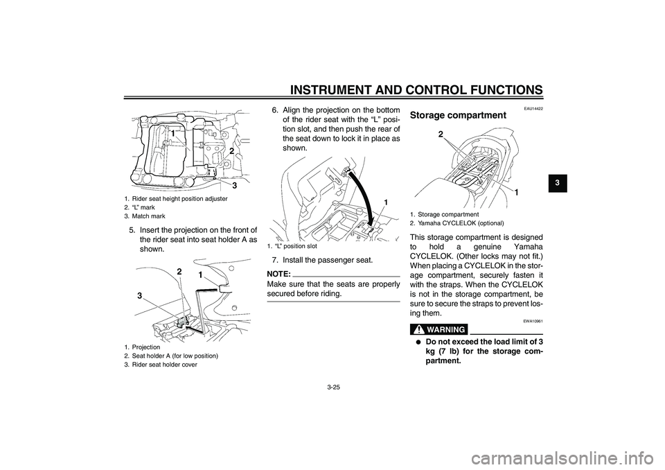 YAMAHA FJR1300AS 2008 Owners Guide INSTRUMENT AND CONTROL FUNCTIONS
3-25
3
5. Insert the projection on the front of
the rider seat into seat holder A as
shown.6. Align the projection on the bottom
of the rider seat with the “L” pos