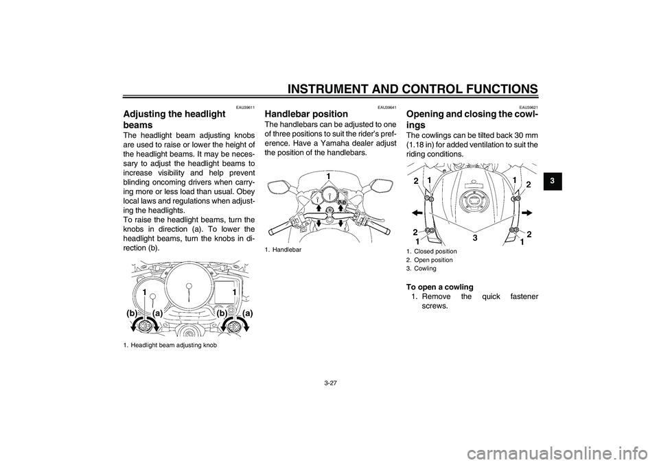 YAMAHA FJR1300AS 2008 Service Manual INSTRUMENT AND CONTROL FUNCTIONS
3-27
3
EAU39611
Adjusting the headlight
beams The headlight beam adjusting knobs
are used to raise or lower the height of
the headlight beams. It may be neces-
sary t YAMAHA FJR1300AS 2008 Service Manual INSTRUMENT AND CONTROL FUNCTIONS
3-27
3
EAU39611
Adjusting the headlight
beams The headlight beam adjusting knobs
are used to raise or lower the height of
the headlight beams. It may be neces-
sary t