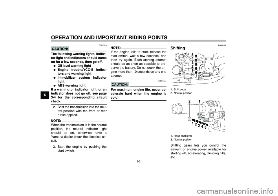 YAMAHA FJR1300AS 2008 Workshop Manual OPERATION AND IMPORTANT RIDING POINTS
5-2
5
CAUTION:
ECA15510
The following warning lights, indica-
tor light and indicators should come
on for a few seconds, then go off.
Oil level warning light

E