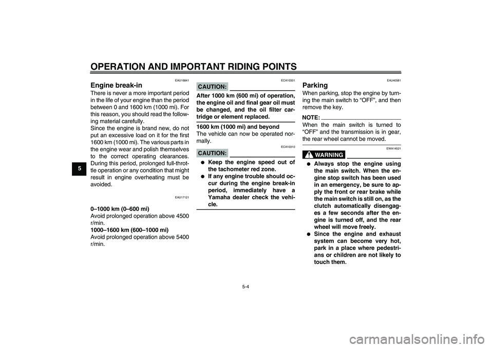 YAMAHA FJR1300AS 2008  Owners Manual OPERATION AND IMPORTANT RIDING POINTS
5-4
5
EAU16841
Engine break-in There is never a more important period
in the life of your engine than the period
between 0 and 1600 km (1000 mi). For
this reason,