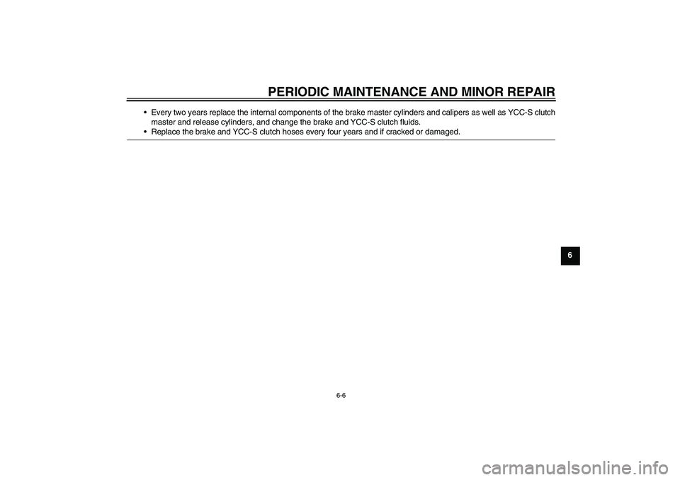 YAMAHA FJR1300AS 2008 Repair Manual PERIODIC MAINTENANCE AND MINOR REPAIR
6-6
6 Every two years replace the internal components of the brake master cylinders and calipers as well as YCC-S clutch
master and release cylinders, and change