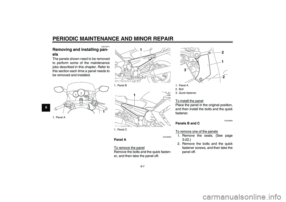 YAMAHA FJR1300AS 2008 Repair Manual PERIODIC MAINTENANCE AND MINOR REPAIR
6-7
6
EAU18771
Removing and installing pan-
els The panels shown need to be removed
to perform some of the maintenance
jobs described in this chapter. Refer to
th