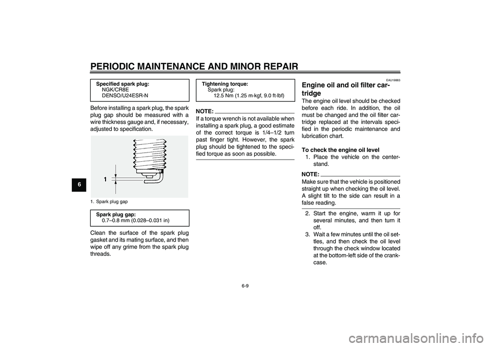YAMAHA FJR1300AS 2008 Repair Manual PERIODIC MAINTENANCE AND MINOR REPAIR
6-9
6Before installing a spark plug, the spark
plug gap should be measured with a
wire thickness gauge and, if necessary,
adjusted to specification.
Clean the sur
