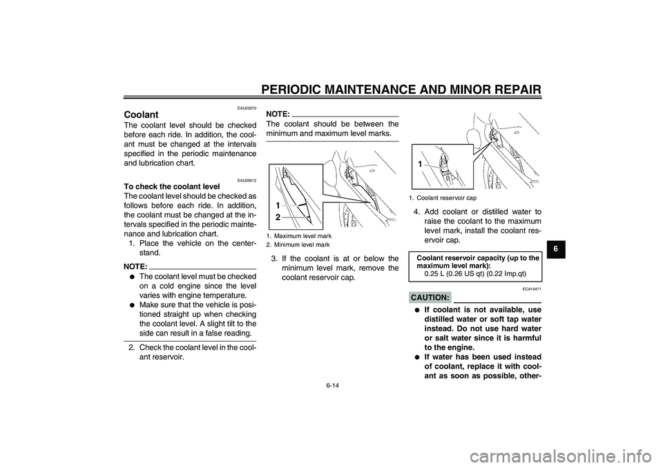 YAMAHA FJR1300AS 2008 Manual PDF PERIODIC MAINTENANCE AND MINOR REPAIR
6-14
6
EAU20070
Coolant The coolant level should be checked
before each ride. In addition, the cool-
ant must be changed at the intervals
specified in the periodi