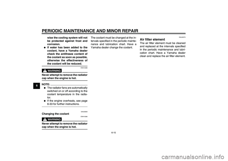 YAMAHA FJR1300AS 2008 Manual PDF PERIODIC MAINTENANCE AND MINOR REPAIR
6-15
6wise the cooling system will not
be protected against frost and
corrosion.

If water has been added to the
coolant, have a Yamaha dealer
check the antifree
