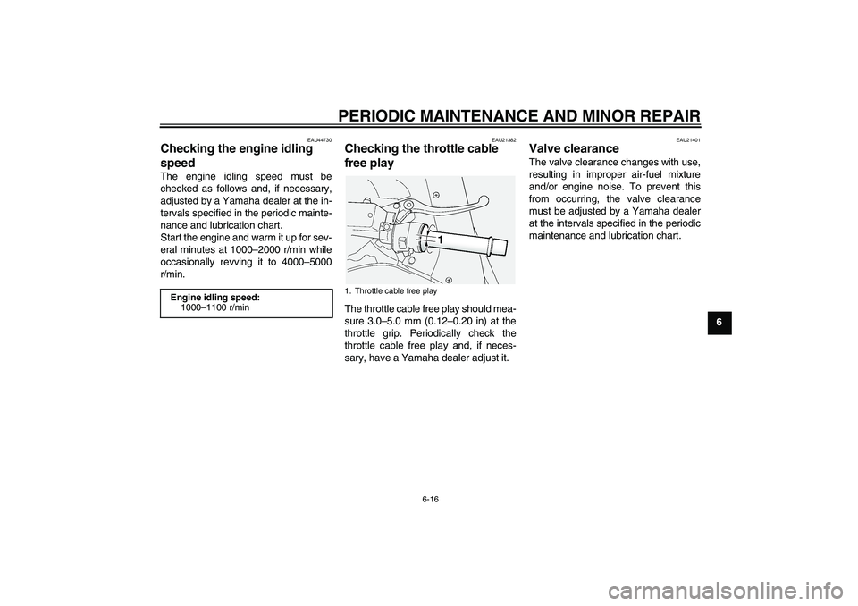 YAMAHA FJR1300AS 2008 Manual PDF PERIODIC MAINTENANCE AND MINOR REPAIR
6-16
6
EAU44730
Checking the engine idling 
speed The engine idling speed must be
checked as follows and, if necessary,
adjusted by a Yamaha dealer at the in-
ter