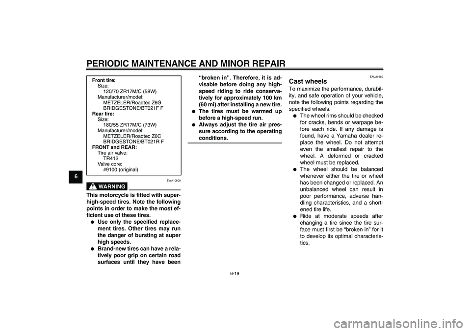 YAMAHA FJR1300AS 2008 Manual PDF PERIODIC MAINTENANCE AND MINOR REPAIR
6-19
6
WARNING
EWA10600
This motorcycle is fitted with super-
high-speed tires. Note the following
points in order to make the most ef-
ficient use of these tires