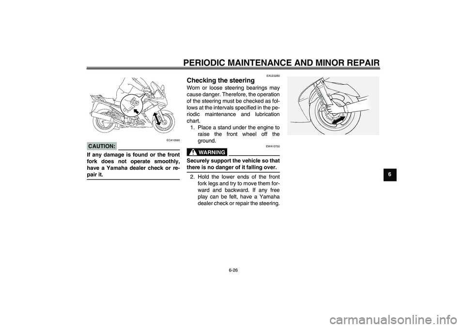 YAMAHA FJR1300AS 2008 Manual Online PERIODIC MAINTENANCE AND MINOR REPAIR
6-26
6
CAUTION:
ECA10590
If any damage is found or the front
fork does not operate smoothly,
have a Yamaha dealer check or re-pair it.
EAU23280
Checking the steer
