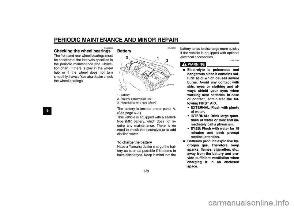 YAMAHA FJR1300AS 2008 Manual Online PERIODIC MAINTENANCE AND MINOR REPAIR
6-27
6
EAU23290
Checking the wheel bearings The front and rear wheel bearings must
be checked at the intervals specified in
the periodic maintenance and lubrica-
