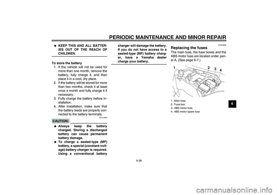 YAMAHA FJR1300AS 2008 Manual Online PERIODIC MAINTENANCE AND MINOR REPAIR
6-28
6

KEEP THIS AND ALL BATTER-
IES OUT OF THE REACH OFCHILDREN.
To store the battery
1. If the vehicle will not be used for
more than one month, remove the
ba
