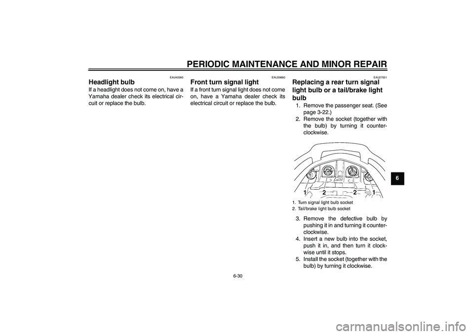 YAMAHA FJR1300AS 2008 Manual Online PERIODIC MAINTENANCE AND MINOR REPAIR
6-30
6
EAU40360
Headlight bulb If a headlight does not come on, have a
Yamaha dealer check its electrical cir-
cuit or replace the bulb.
EAU39880
Front turn signa
