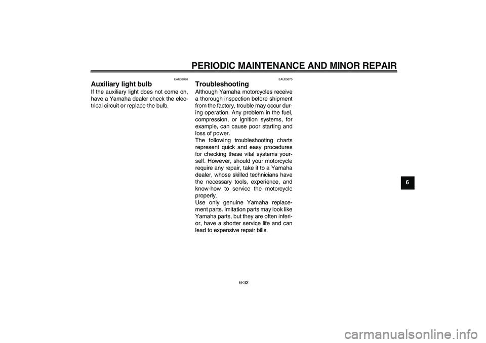 YAMAHA FJR1300AS 2008 Manual Online PERIODIC MAINTENANCE AND MINOR REPAIR
6-32
6
EAU39020
Auxiliary light bulb If the auxiliary light does not come on,
have a Yamaha dealer check the elec-
trical circuit or replace the bulb.
EAU25870
Tr