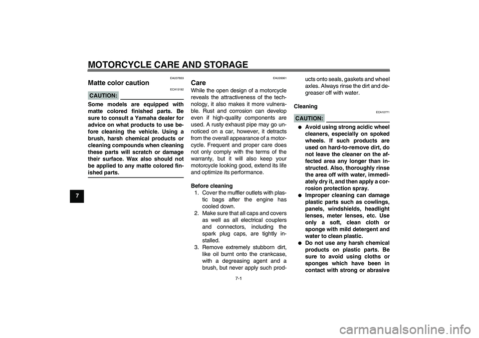 YAMAHA FJR1300AS 2008  Owners Manual MOTORCYCLE CARE AND STORAGE
7-1
7
EAU37833
Matte color caution CAUTION:
ECA15192
Some models are equipped with
matte colored finished parts. Be
sure to consult a Yamaha dealer for
advice on what produ