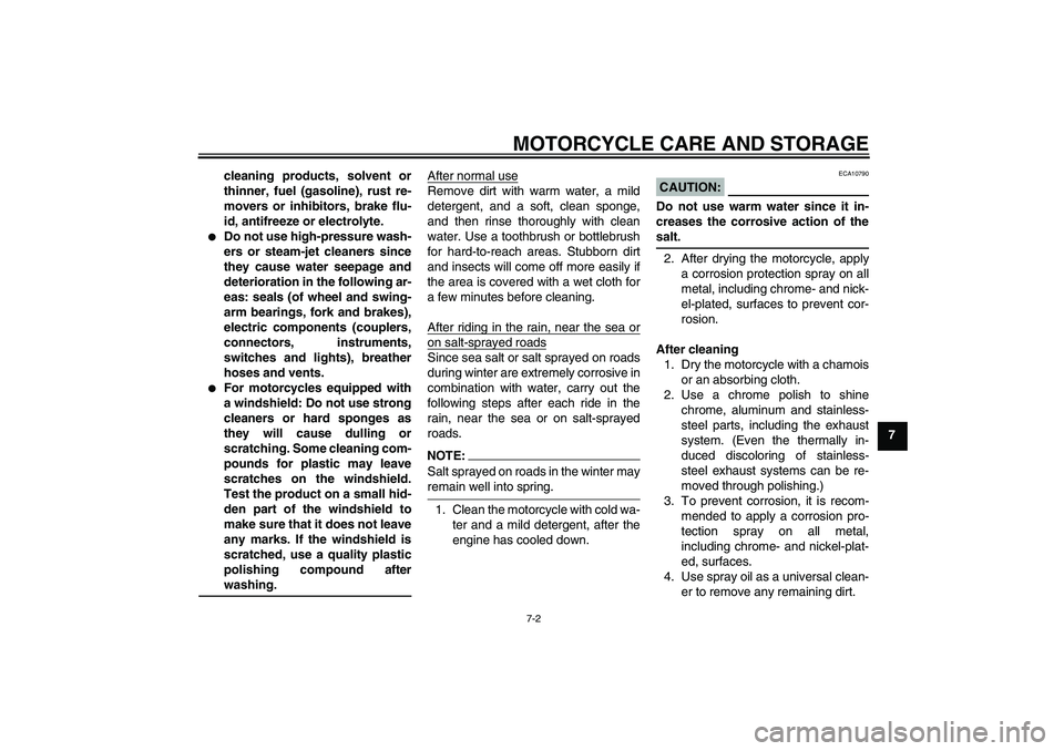 YAMAHA FJR1300AS 2008  Owners Manual MOTORCYCLE CARE AND STORAGE
7-2
7 cleaning products, solvent or
thinner, fuel (gasoline), rust re-
movers or inhibitors, brake flu-
id, antifreeze or electrolyte.

Do not use high-pressure wash-
ers 