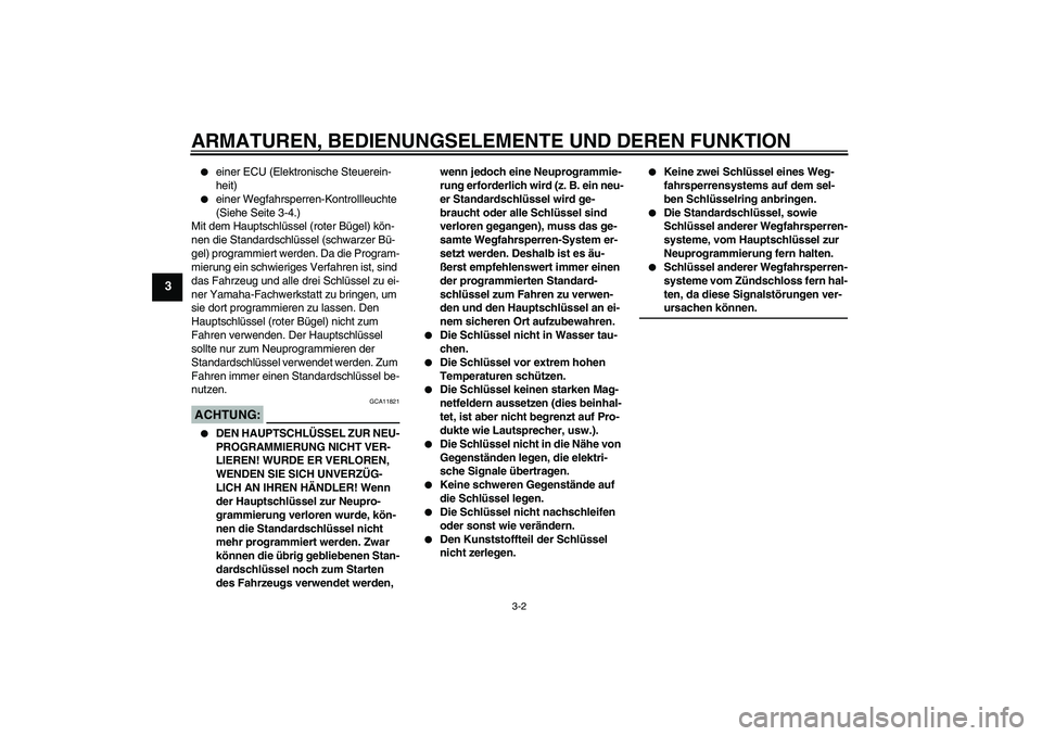 YAMAHA FJR1300AS 2008  Betriebsanleitungen (in German) ARMATUREN, BEDIENUNGSELEMENTE UND DEREN FUNKTION
3-2
3

einer ECU (Elektronische Steuerein-
heit)

einer Wegfahrsperren-Kontrollleuchte 
(Siehe Seite 3-4.)
Mit dem Hauptschlüssel (roter Bügel) kö
