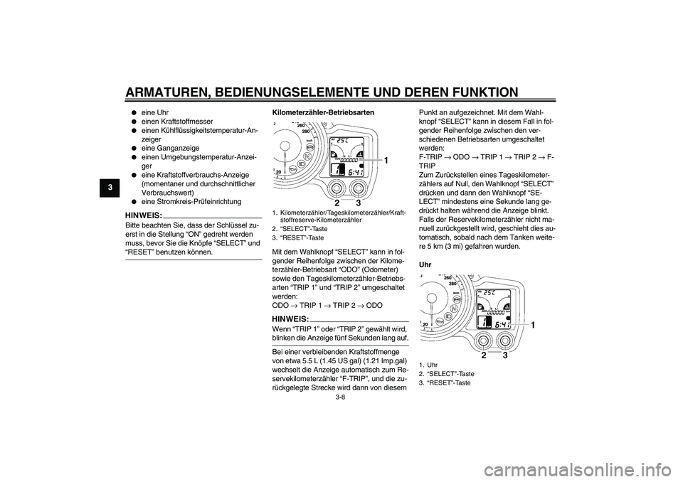 YAMAHA FJR1300AS 2008  Betriebsanleitungen (in German) ARMATUREN, BEDIENUNGSELEMENTE UND DEREN FUNKTION
3-8
3

eine Uhr

einen Kraftstoffmesser

einen Kühlflüssigkeitstemperatur-An-
zeiger

eine Ganganzeige

einen Umgebungstemperatur-Anzei-
ger

e
