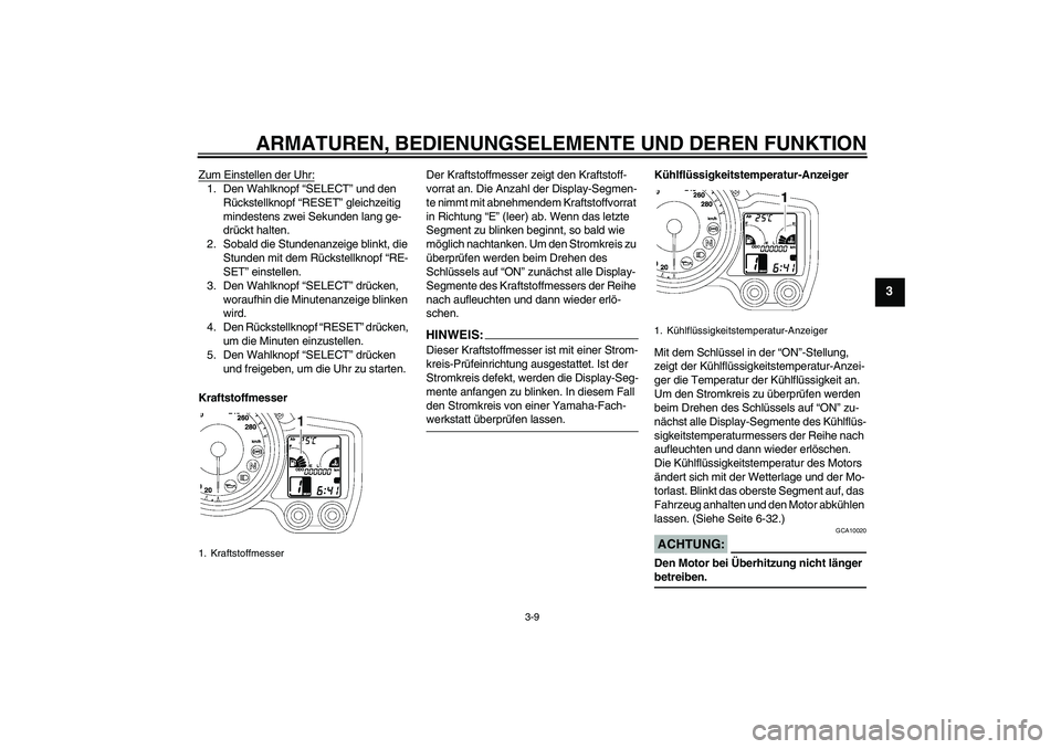 YAMAHA FJR1300AS 2008  Betriebsanleitungen (in German) ARMATUREN, BEDIENUNGSELEMENTE UND DEREN FUNKTION
3-9
3
Zum Einstellen der Uhr:1. Den Wahlknopf “SELECT” und den 
Rückstellknopf “RESET” gleichzeitig 
mindestens zwei Sekunden lang ge-
drückt
