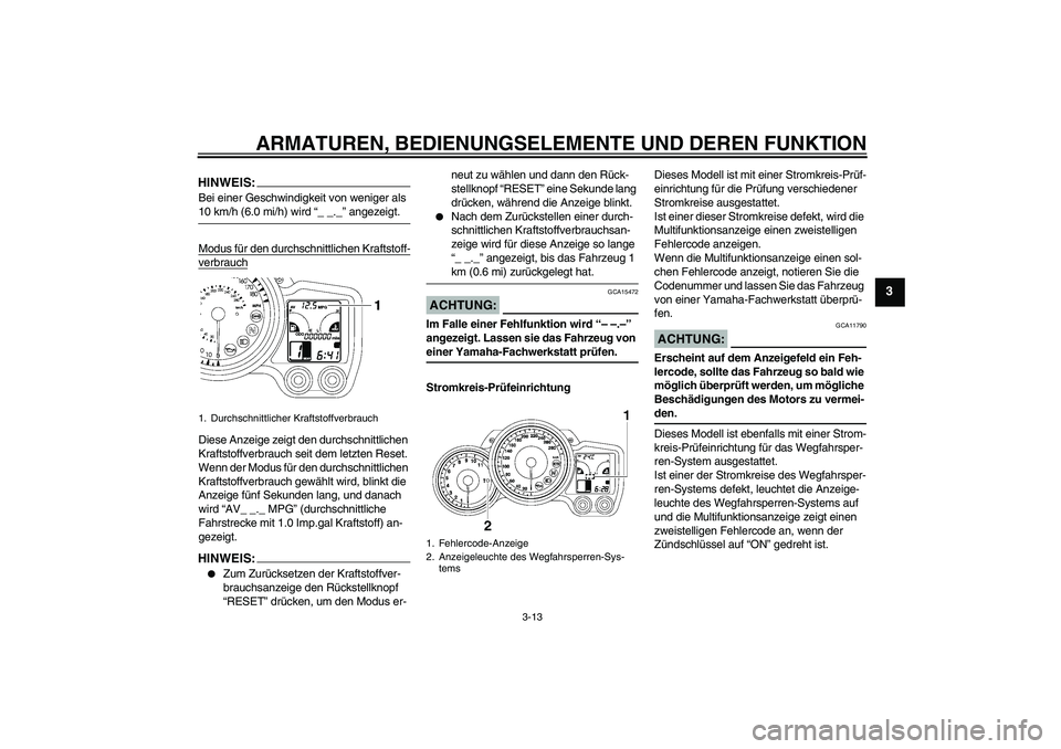 YAMAHA FJR1300AS 2008  Betriebsanleitungen (in German) ARMATUREN, BEDIENUNGSELEMENTE UND DEREN FUNKTION
3-13
3
HINWEIS:Bei einer Geschwindigkeit von weniger als 10 km/h (6.0 mi/h) wird “_ _._” angezeigt.
Modus für den durchschnittlichen Kraftstoff-ve