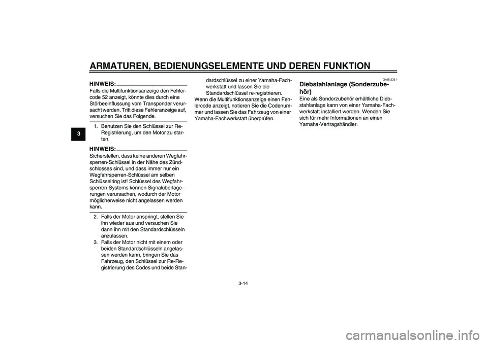 YAMAHA FJR1300AS 2008  Betriebsanleitungen (in German) ARMATUREN, BEDIENUNGSELEMENTE UND DEREN FUNKTION
3-14
3
HINWEIS:Falls die Multifunktionsanzeige den Fehler-
code 52 anzeigt, könnte dies durch eine 
Störbeeinflussung vom Transponder verur-
sacht we