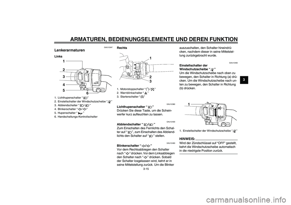 YAMAHA FJR1300AS 2008  Betriebsanleitungen (in German) ARMATUREN, BEDIENUNGSELEMENTE UND DEREN FUNKTION
3-15
3
GAU12347
Lenkerarmaturen LinksRechts
GAU12380
Lichthupenschalter“” 
Drücken Sie diese Taste, um die Schein-
werfer kurz aufleuchten zu lass