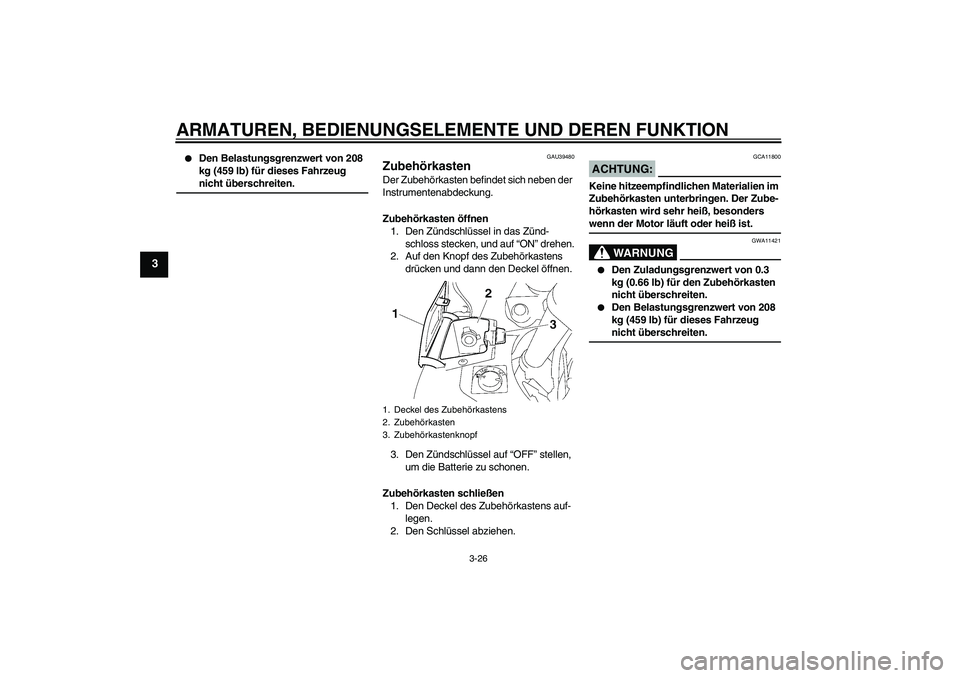 YAMAHA FJR1300AS 2008  Betriebsanleitungen (in German) ARMATUREN, BEDIENUNGSELEMENTE UND DEREN FUNKTION
3-26
3

Den Belastungsgrenzwert von 208 
kg (459 lb) für dieses Fahrzeug nicht überschreiten.
GAU39480
Zubehörkasten Der Zubehörkasten befindet si