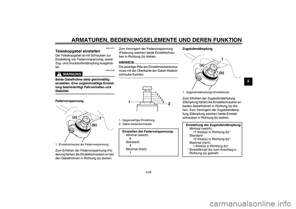 YAMAHA FJR1300AS 2008  Betriebsanleitungen (in German) ARMATUREN, BEDIENUNGSELEMENTE UND DEREN FUNKTION
3-29
3
GAU14731
Teleskopgabel einstellen Die Teleskopgabel ist mit Schrauben zur 
Einstellung von Federvorspannung, sowie 
Zug- und Druckstufendämpfun