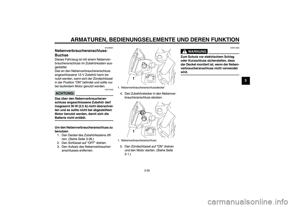 YAMAHA FJR1300AS 2008  Betriebsanleitungen (in German) ARMATUREN, BEDIENUNGSELEMENTE UND DEREN FUNKTION
3-35
3
GAU39651
Nebenverbraucheranschluss-
Buchse Dieses Fahrzeug ist mit einem Nebenver-
braucheranschluss im Zubehörkasten aus-
gestattet.
Das an de