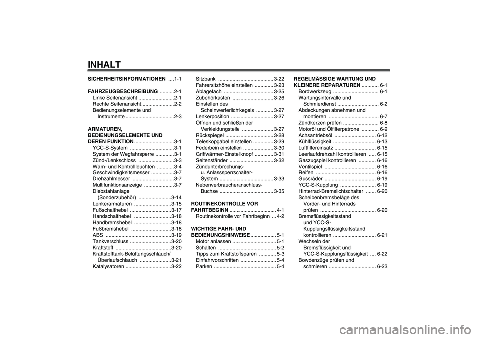 YAMAHA FJR1300AS 2008  Betriebsanleitungen (in German) INHALTSICHERHEITSINFORMATIONEN ....1-1
FAHRZEUGBESCHREIBUNG ..........2-1
Linke Seitenansicht .........................2-1
Rechte Seitenansicht.......................2-2
Bedienungselemente und 
Instru
