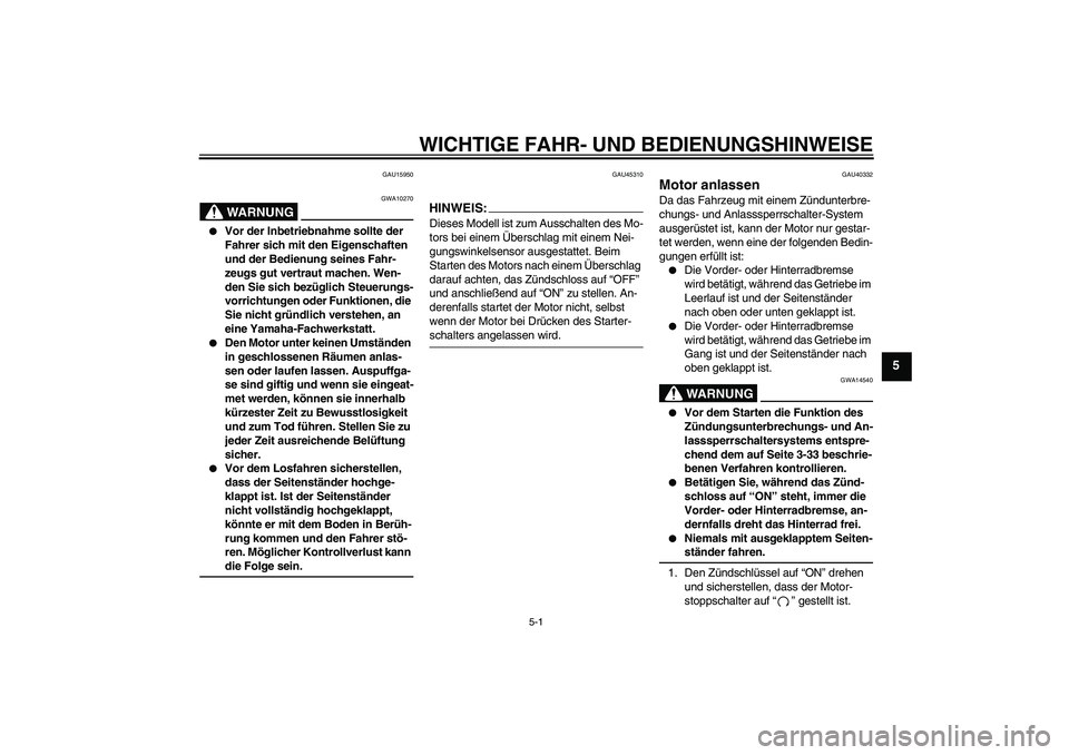 YAMAHA FJR1300AS 2008  Betriebsanleitungen (in German) WICHTIGE FAHR- UND BEDIENUNGSHINWEISE
5-1
5
GAU15950
WARNUNG
GWA10270

Vor der Inbetriebnahme sollte der 
Fahrer sich mit den Eigenschaften 
und der Bedienung seines Fahr-
zeugs gut vertraut machen. 