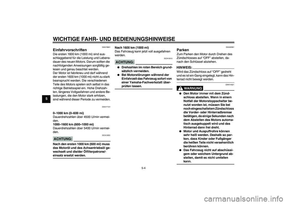 YAMAHA FJR1300AS 2008  Betriebsanleitungen (in German) WICHTIGE FAHR- UND BEDIENUNGSHINWEISE
5-4
5
GAU16841
Einfahrvorschriften Die ersten 1600 km (1000 mi) sind aus-
schlaggebend für die Leistung und Lebens-
dauer des neuen Motors. Darum sollten die 
na