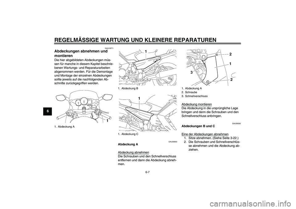 YAMAHA FJR1300AS 2008  Betriebsanleitungen (in German) REGELMÄSSIGE WARTUNG UND KLEINERE REPARATUREN
6-7
6
GAU18771
Abdeckungen abnehmen und 
montieren Die hier abgebildeten Abdeckungen müs-
sen für manche in diesem Kapitel beschrie-
benen Wartungs- un