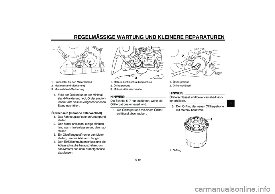 YAMAHA FJR1300AS 2008  Betriebsanleitungen (in German) REGELMÄSSIGE WARTUNG UND KLEINERE REPARATUREN
6-10
6
4. Falls der Ölstand unter der Minimal-
stand-Markierung liegt, Öl der empfoh-
lenen Sorte bis zum vorgeschriebenen 
Stand nachfüllen.
Öl wech