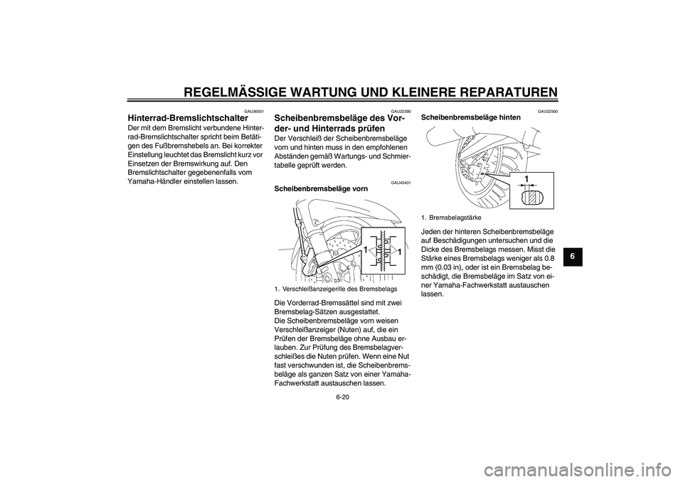 YAMAHA FJR1300AS 2008  Betriebsanleitungen (in German) REGELMÄSSIGE WARTUNG UND KLEINERE REPARATUREN
6-20
6
GAU36501
Hinterrad-Bremslichtschalter Der mit dem Bremslicht verbundene Hinter-
rad-Bremslichtschalter spricht beim Betäti-
gen des Fußbremshebe