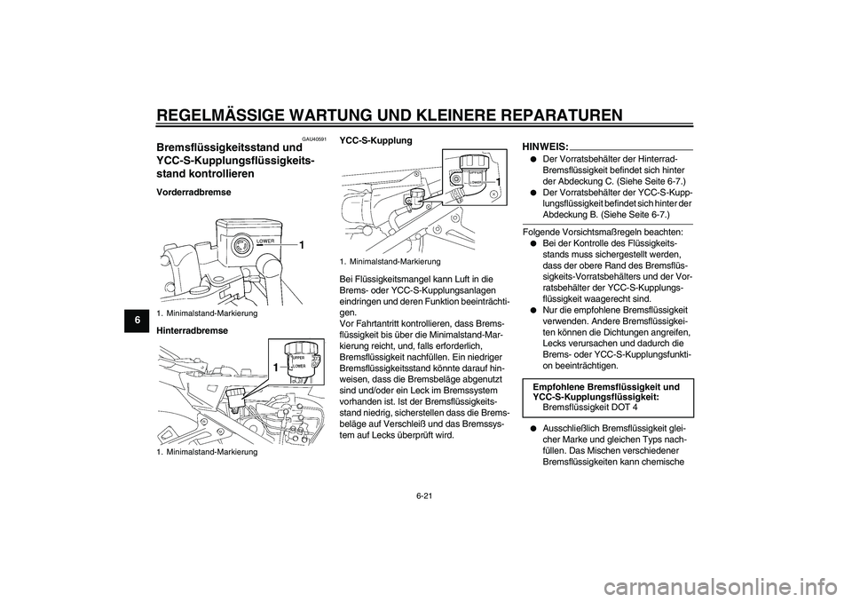 YAMAHA FJR1300AS 2008  Betriebsanleitungen (in German) REGELMÄSSIGE WARTUNG UND KLEINERE REPARATUREN
6-21
6
GAU40591
Bremsflüssigkeitsstand und 
YCC-S-Kupplungsflüssigkeits-
stand kontrollieren Vorderradbremse
HinterradbremseYCC-S-Kupplung
Bei Flüssig