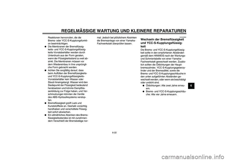 YAMAHA FJR1300AS 2008  Betriebsanleitungen (in German) REGELMÄSSIGE WARTUNG UND KLEINERE REPARATUREN
6-22
6
Reaktionen hervorrufen, die die 
Brems- oder YCC-S-Kupplungsfunkti-
on beeinträchtigen.

Die Membranen der Bremsflüssig-
keits- und YCC-S-Kuppl