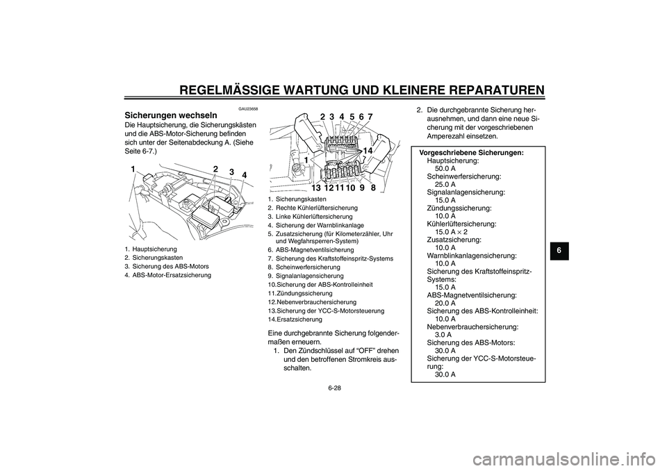YAMAHA FJR1300AS 2008  Betriebsanleitungen (in German) REGELMÄSSIGE WARTUNG UND KLEINERE REPARATUREN
6-28
6
GAU23658
Sicherungen wechseln Die Hauptsicherung, die Sicherungskästen 
und die ABS-Motor-Sicherung befinden 
sich unter der Seitenabdeckung A. (