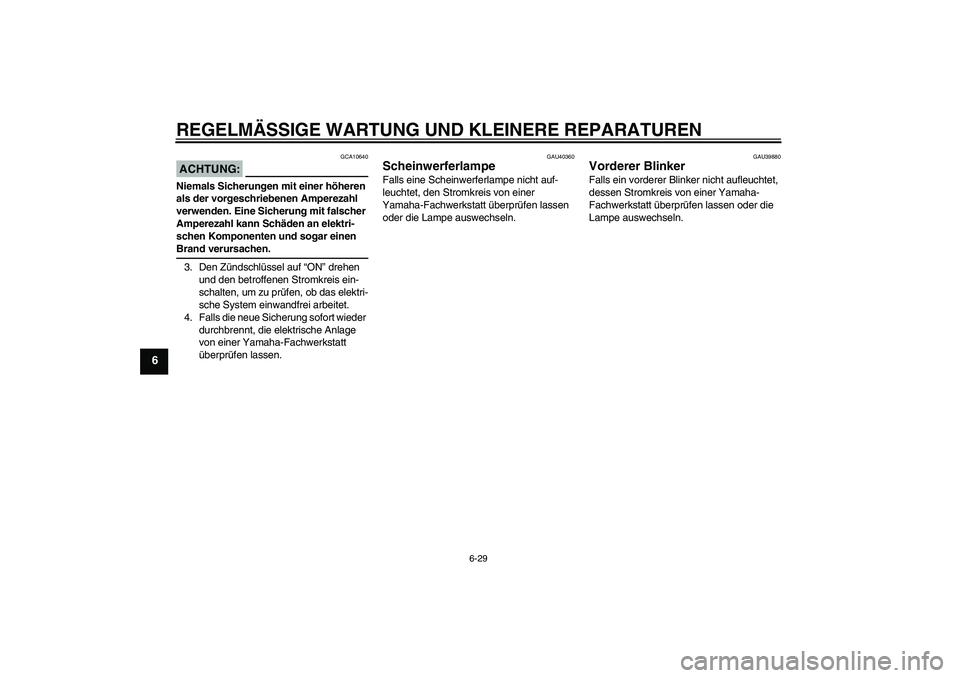 YAMAHA FJR1300AS 2008  Betriebsanleitungen (in German) REGELMÄSSIGE WARTUNG UND KLEINERE REPARATUREN
6-29
6
ACHTUNG:
GCA10640
Niemals Sicherungen mit einer höheren 
als der vorgeschriebenen Amperezahl 
verwenden. Eine Sicherung mit falscher 
Amperezahl 