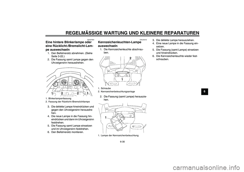 YAMAHA FJR1300AS 2008  Betriebsanleitungen (in German) REGELMÄSSIGE WARTUNG UND KLEINERE REPARATUREN
6-30
6
GAU27001
Eine hintere Blinkerlampe oder 
eine Rücklicht-/Bremslicht-Lam-
pe auswechseln 1. Den Beifahrersitz abnehmen. (Siehe 
Seite 3-22.)
2. Di