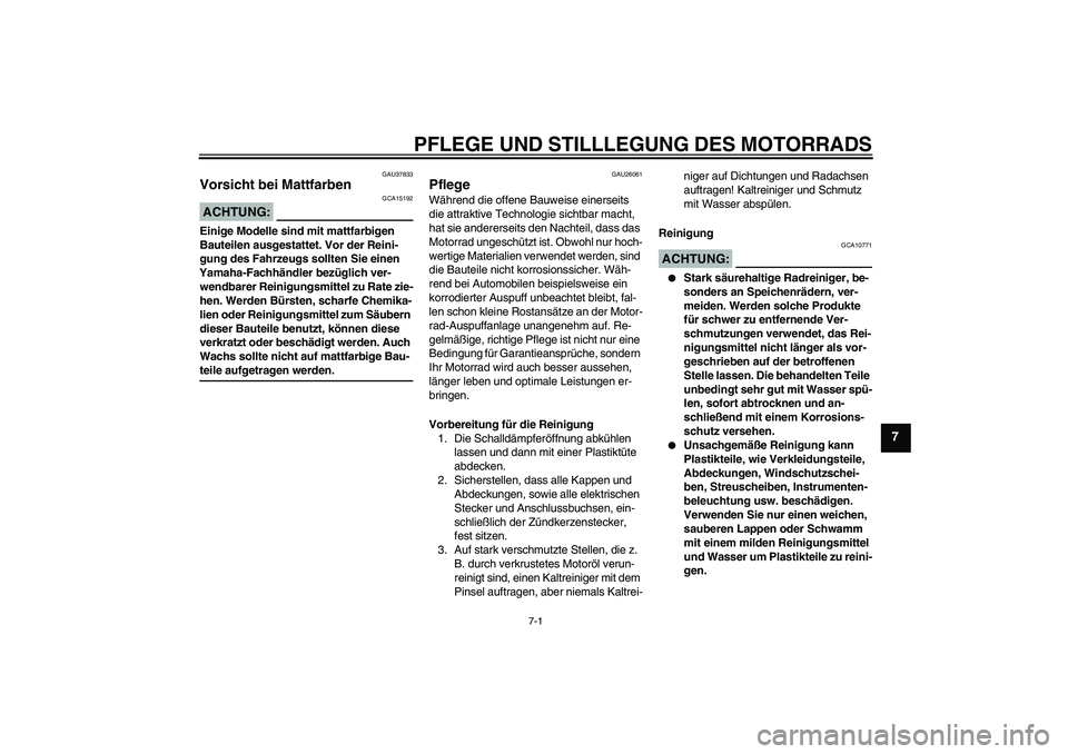 YAMAHA FJR1300AS 2008  Betriebsanleitungen (in German) PFLEGE UND STILLLEGUNG DES MOTORRADS
7-1
7
GAU37833
Vorsicht bei Mattfarben ACHTUNG:
GCA15192
Einige Modelle sind mit mattfarbigen 
Bauteilen ausgestattet. Vor der Reini-
gung des Fahrzeugs sollten Si