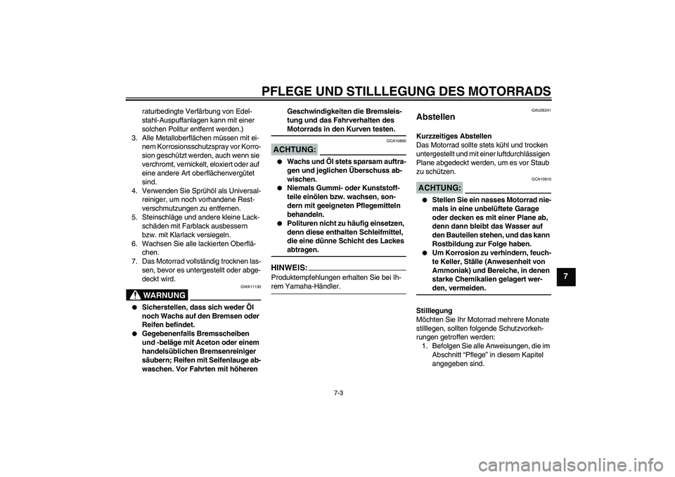 YAMAHA FJR1300AS 2008  Betriebsanleitungen (in German) PFLEGE UND STILLLEGUNG DES MOTORRADS
7-3
7
raturbedingte Verfärbung von Edel-
stahl-Auspuffanlagen kann mit einer 
solchen Politur entfernt werden.)
3. Alle Metalloberflächen müssen mit ei-
nem Kor