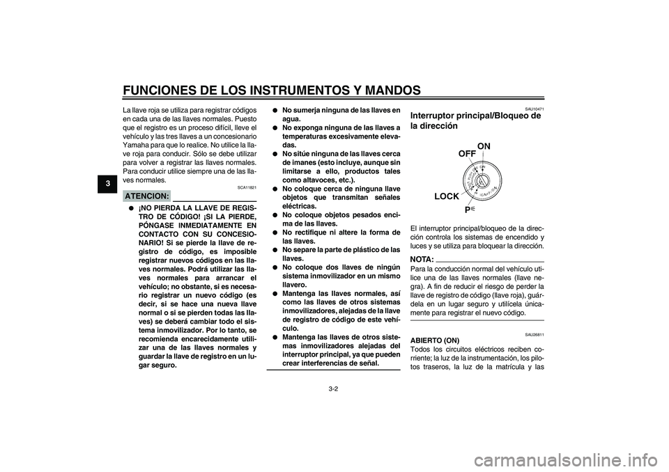 YAMAHA FJR1300AS 2008 Manuale de Empleo (in Spanish) FUNCIONES DE LOS INSTRUMENTOS Y MANDOS
3-2
3
La llave roja se utiliza para registrar códigos
en cada una de las llaves normales. Puesto
que el registro es un proceso difícil, lleve el
vehículo y la YAMAHA FJR1300AS 2008 Manuale de Empleo (in Spanish) FUNCIONES DE LOS INSTRUMENTOS Y MANDOS
3-2
3
La llave roja se utiliza para registrar códigos
en cada una de las llaves normales. Puesto
que el registro es un proceso difícil, lleve el
vehículo y la