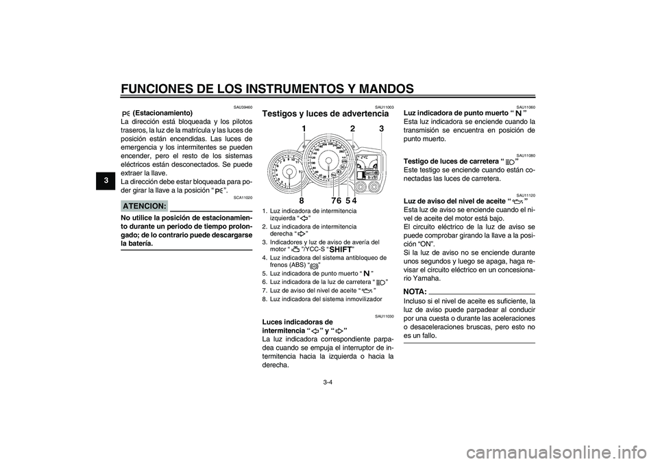 YAMAHA FJR1300AS 2008 Manuale de Empleo (in Spanish) FUNCIONES DE LOS INSTRUMENTOS Y MANDOS
3-4
3
SAU39460
(Estacionamiento)
La dirección está bloqueada y los pilotos
traseros, la luz de la matrícula y las luces de
posición están encendidas. Las l YAMAHA FJR1300AS 2008 Manuale de Empleo (in Spanish) FUNCIONES DE LOS INSTRUMENTOS Y MANDOS
3-4
3
SAU39460
(Estacionamiento)
La dirección está bloqueada y los pilotos
traseros, la luz de la matrícula y las luces de
posición están encendidas. Las l