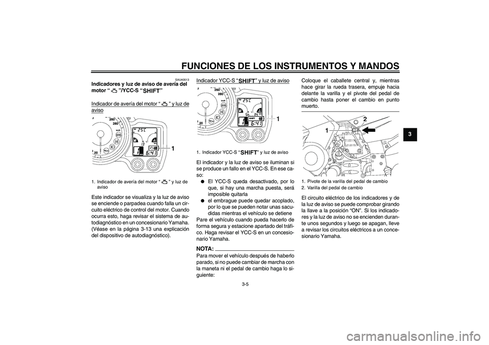 YAMAHA FJR1300AS 2008 Manuale de Empleo (in Spanish) FUNCIONES DE LOS INSTRUMENTOS Y MANDOS
3-5
3
SAU40513
Indicadores y luz de aviso de avería del
motor“”/YCC-S“”
Indicador de avería del motor“” y luz deavisoEste indicador se visualiza YAMAHA FJR1300AS 2008 Manuale de Empleo (in Spanish) FUNCIONES DE LOS INSTRUMENTOS Y MANDOS
3-5
3
SAU40513
Indicadores y luz de aviso de avería del
motor“”/YCC-S“”
Indicador de avería del motor“” y luz deavisoEste indicador se visualiza