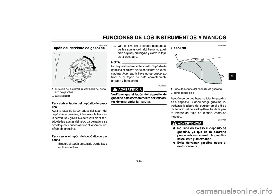 YAMAHA FJR1300AS 2008 Manuale de Empleo (in Spanish) FUNCIONES DE LOS INSTRUMENTOS Y MANDOS
3-19
3
SAU13072
Tapón del depósito de gasolina Para abrir el tapón del depósito de gaso-
lina
Abra la tapa de la cerradura del tapón del
depósito de gasoli YAMAHA FJR1300AS 2008 Manuale de Empleo (in Spanish) FUNCIONES DE LOS INSTRUMENTOS Y MANDOS
3-19
3
SAU13072
Tapón del depósito de gasolina Para abrir el tapón del depósito de gaso-
lina
Abra la tapa de la cerradura del tapón del
depósito de gasoli