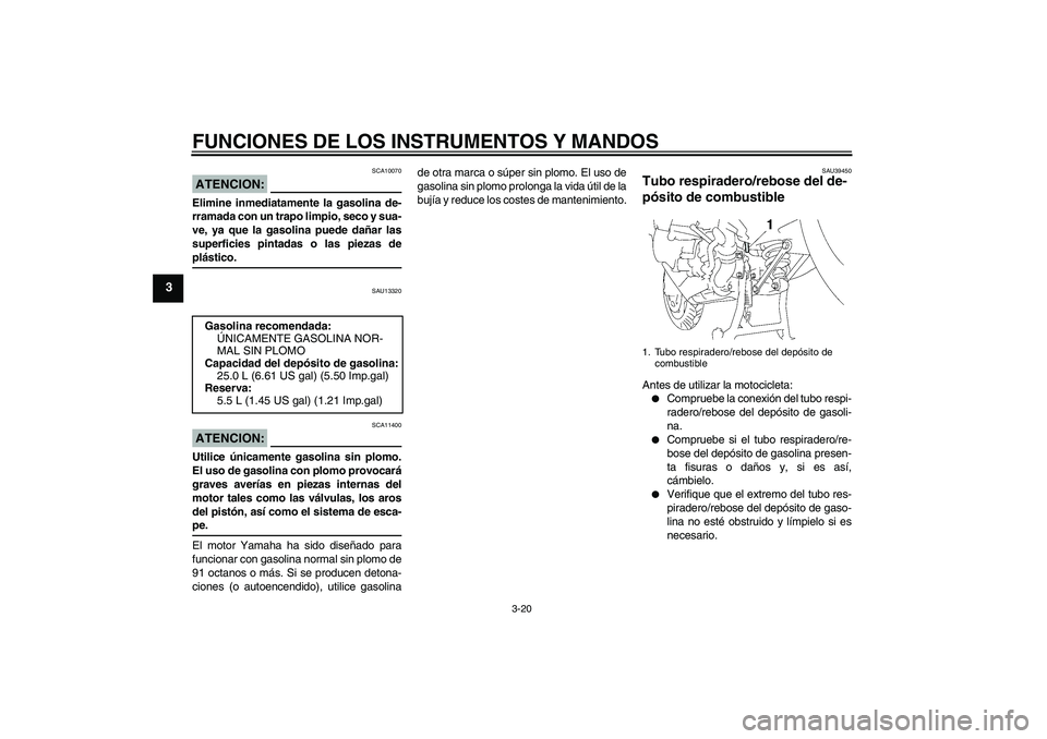 YAMAHA FJR1300AS 2008 Manuale de Empleo (in Spanish) FUNCIONES DE LOS INSTRUMENTOS Y MANDOS
3-20
3
ATENCION:
SCA10070
Elimine inmediatamente la gasolina de-
rramada con un trapo limpio, seco y sua-
ve, ya que la gasolina puede dañar las
superficies pin YAMAHA FJR1300AS 2008 Manuale de Empleo (in Spanish) FUNCIONES DE LOS INSTRUMENTOS Y MANDOS
3-20
3
ATENCION:
SCA10070
Elimine inmediatamente la gasolina de-
rramada con un trapo limpio, seco y sua-
ve, ya que la gasolina puede dañar las
superficies pin