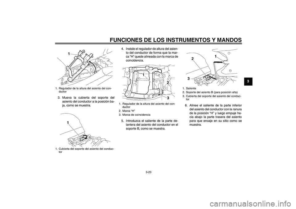 YAMAHA FJR1300AS 2008 Manuale de Empleo (in Spanish) FUNCIONES DE LOS INSTRUMENTOS Y MANDOS
3-23
3
3. Mueva la cubierta del soporte del
asiento del conductor a la posición ba-
ja, como se muestra.4. Instale el regulador de altura del asien-
to del cond YAMAHA FJR1300AS 2008 Manuale de Empleo (in Spanish) FUNCIONES DE LOS INSTRUMENTOS Y MANDOS
3-23
3
3. Mueva la cubierta del soporte del
asiento del conductor a la posición ba-
ja, como se muestra.4. Instale el regulador de altura del asien-
to del cond